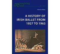 A History of Irish Ballet from 1927 to 1963 (Reimagining Ireland) by Victoria O'Brien (2011-06-16)