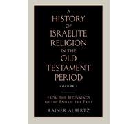 A History of Israelite Religion in the Old Testament Period Volume 1 from the Beginnings to the End of the Exile
