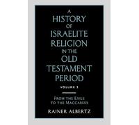 A History of Israelite Religion in the Old Testament Period: Volume 2 From the Exile to the Maccabees (History of Israelite Religion in the Old Testament Period, 2)