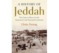 A History of Jeddah : The Gate to Mecca in the Nineteenth and Twentieth Centuries