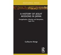 A History of Jesuit Missions in Japan: Evangelization, Miracles and Martyrdom, 1549-1614 (Young Feltrinelli Prize in the Moral Sciences)