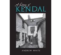 A History of Kendal by Andrew White (Paperback, 2013)