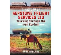 A History of Kepstowe Freight Services Ltd.: Trucking through the Iron Curtain