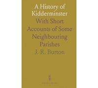 A History of Kidderminster: With Short Accounts of Some Neighbouring Parishes