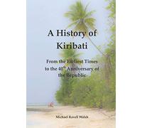 A History of Kiribati: From the Earliest Times to the 40th Anniversary of the Republic