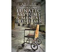 A History of London County Lunatic Asylums & Mental Hospitals