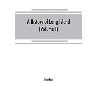 A history of Long Island: from its earliest settlement to the present time (Volume I)