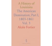 A History of Louisiana: The American Domination; Part I, 1803-1861