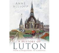 A History of Luton : From Conquerors to Carnival