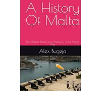 A History Of Malta: The Maltese Islands from Prehistory to the Present Day