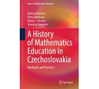 A History of Mathematics Education in Czechoslovakia : Ideologies and Practices