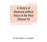 A history of mediæval political theory in the West (Volume IV)