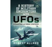 A History of Military Encounters with UFOs : Explanations and Combat Strategies