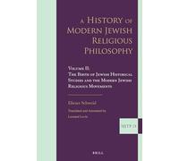 A History of Modern Jewish Religious Philosophy: Volume II: The Birth of Jewish Historical Studies and the Modern Jewish Religious Movements: 2 ... ... Journal of Jewish Thought and Philosophy, 24)