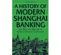A History of Modern Shanghai Banking: The Rise and Decline of China's Financial Capitalism (Studies on Modern China)