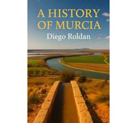 A History of Murcia (Murcia & Costa Cálida Travel Series)