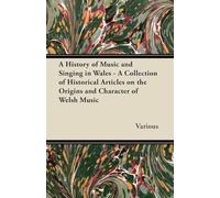 A History of Music and Singing in Wales - A Collection of Historical Articles on the Origins and Character of Welsh Music