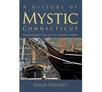 A History of Mystic Connecticut: From Pequot Village to Tourist Town (Brief History)