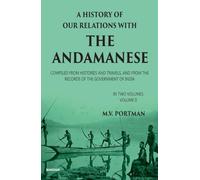 A History of Our Relations with the Andamanese, Volume II: Compiled from Histories and Travels, and from the Records of the Government of India: 2