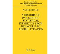 A History of Parametric Statistical Inference from Bernoulli to Fisher, 1713-1935 (Sources and Studies in the History of Mathematics and Physical Sciences)