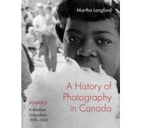 A History of Photography in Canada, Volume 2 : A Medium Unleashed, 1919-1969