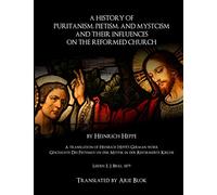 A History of Puritanism, Pietism, and Mysticism and Their Influences on the Reformed Church