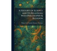 A History of Science and Its Relations With Philosophy & Religion