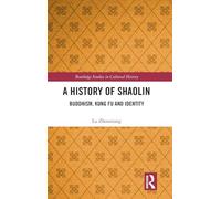 A History of Shaolin: Buddhism, Kung Fu and Identity: 70 (Routledge Studies in Cultural History)