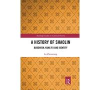 A History of Shaolin: Buddhism, Kung Fu and Identity (Routledge Studies in Cultural History)