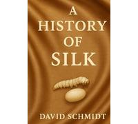 A History of Silk (The History of Materials)
