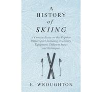A History of Skiing - A Concise Essay on this Popular Winter Sport Including its History, Equipment, Different Styles and Techniques