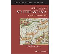 A History of Southeast Asia: Critical Crossroads (Blackwell History of the World)