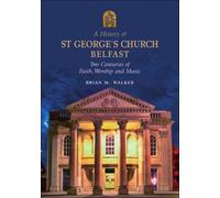 A History of St. George's Church Belfast: Two Centuries of Faith, Worship and Music