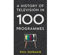 A History of Television in 100 Programmes: A Cultural Historian’s Non-Fiction Guide to The Sopranos and Frasier