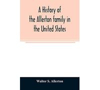 A history of the Allerton family in the United States: 1585 to 1885, and a genealogy of the descendants of Isaac Allerton, "Mayflower pilgrim," Plymouth, Mass., 1620