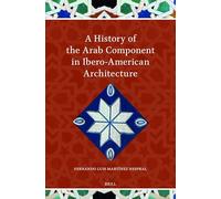 A History of the Arab Component in Ibero-american Architecture (Islamicate and Ibero-american World Connections, 3)