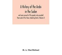 A history of the Arabs in the Sudan and some account of the people who preceded them and of the tribes inhabiting Darfur (Volume I)