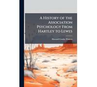 A History of the Association Psychology From Hartley to Lewes