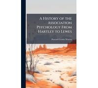 A History of the Association Psychology From Hartley to Lewes