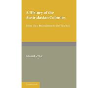 A History of the Australasian Colonies: From Their Foundation To The Year 1911