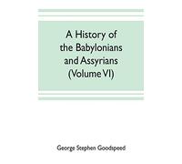 A history of the Babylonians and Assyrians (Volume VI)