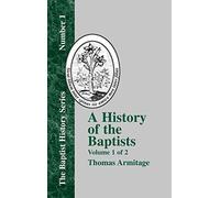 A History of the Baptists - Vol. 1: Traced by Their Vital Principles and Practices, from the Time of Our Lord and Saviour Jesus Christ to the Year 1886: 01 (Baptist History)