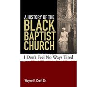 A History of the Black Baptist Church: I Don't Feel No Ways Tired