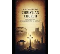 A History of the Christian Church: From Apostolic Beginnings to the 19th Century