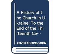 A History of the Church in Ukraine Volume 1: To the End of the Thirteenth Century: 243 (Orientalia Christiana Analecta)