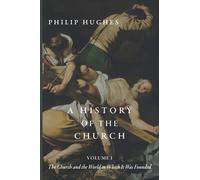 A History of the Church: Volume I: The Church and the World in Which It Was Founded