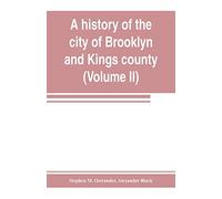 A history of the city of Brooklyn and Kings county (Volume II)