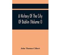 A History Of The City Of Dublin (Volume I)