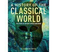 A History of the Classical World: The Story of Ancient Greece and Rome