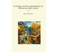 A history of the colonization of Africa by alien races (Classic Books)